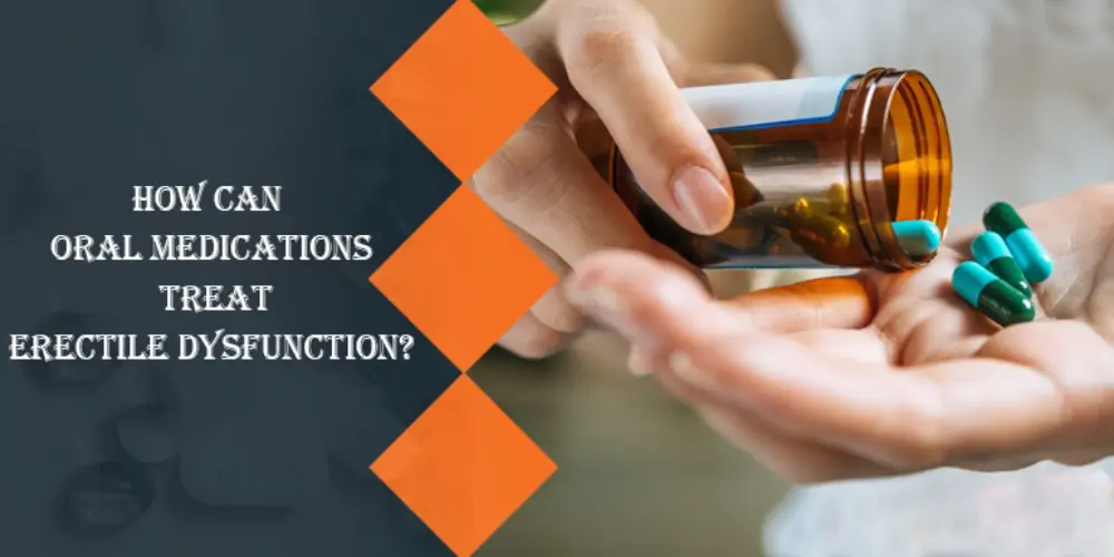 How Can Oral Medications Treat Erectile Dysfunction?