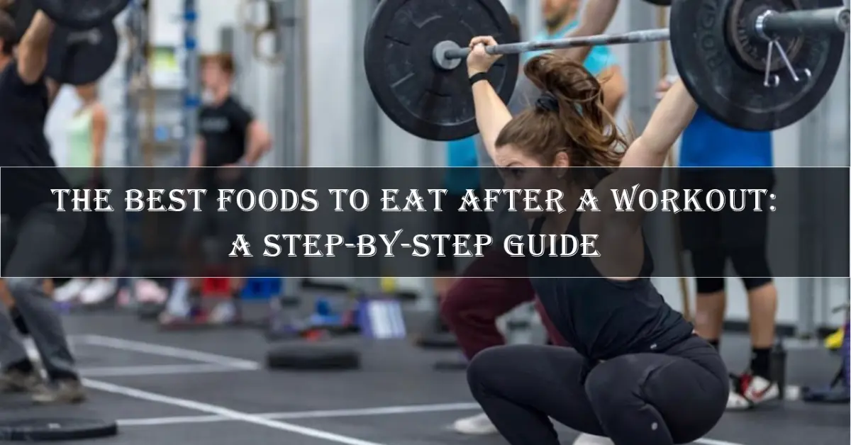 The Best Foods to Eat After a Workout A Step-by-Step Guide