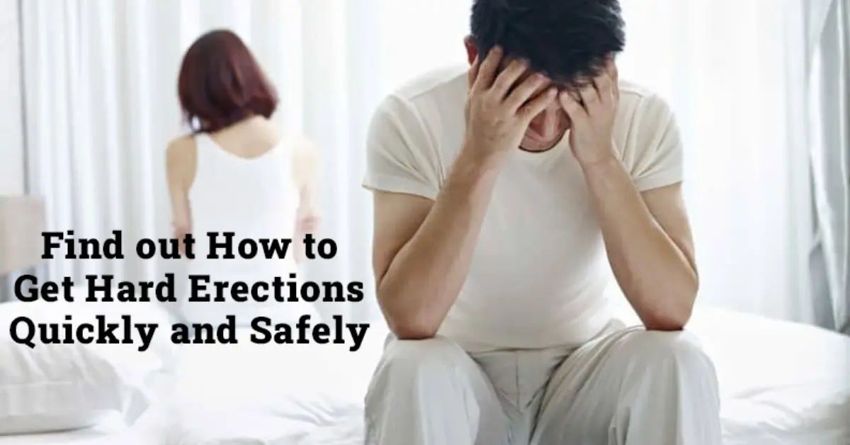 Find out How to Get Hard Erections Quickly and Safely